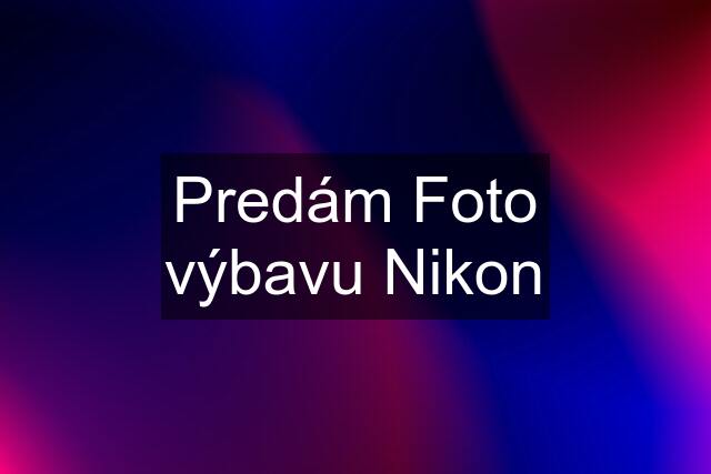 Predám Foto výbavu Nikon
