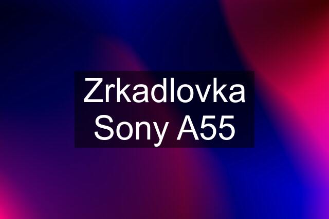 Zrkadlovka Sony A55