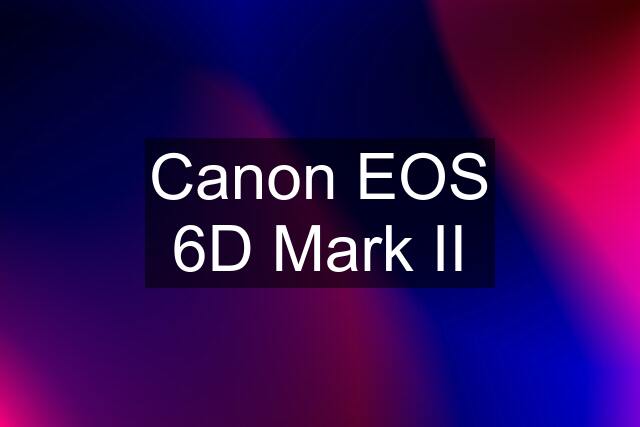 Canon EOS 6D Mark II