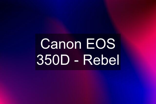 Canon EOS 350D - Rebel