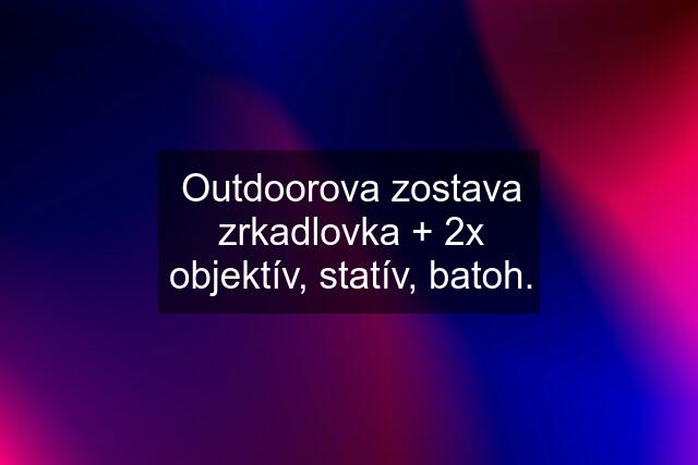 Outdoorova zostava zrkadlovka + 2x objektív, statív, batoh.