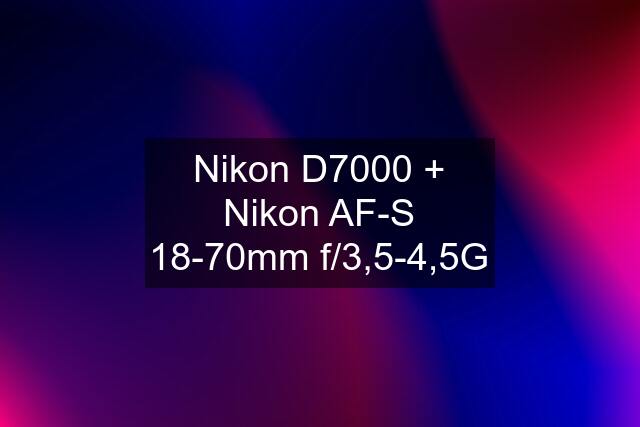 Nikon D7000 + Nikon AF-S 18-70mm f/3,5-4,5G