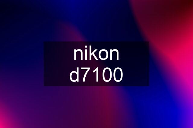 nikon d7100