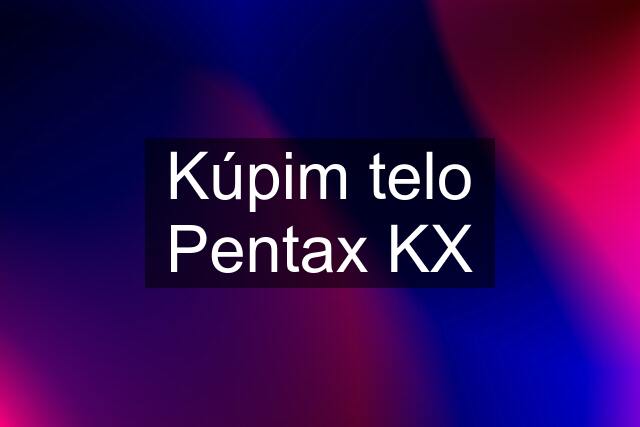 Kúpim telo Pentax KX