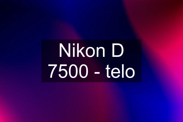Nikon D 7500 - telo
