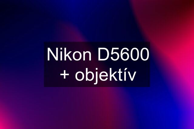 Nikon D5600 + objektív