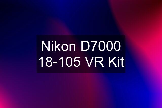 Nikon D7000 18-105 VR Kit