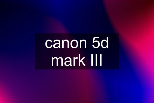 canon 5d mark III