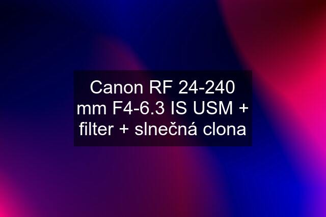 Canon RF 24-240 mm F4-6.3 IS USM + filter + slnečná clona