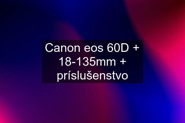 Canon eos 60D + 18-135mm + príslušenstvo