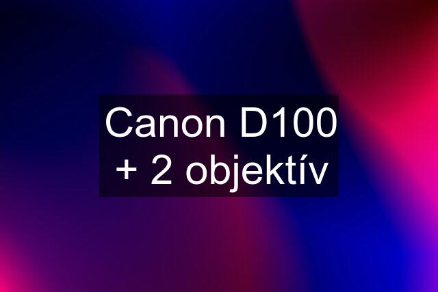 Canon D100 + 2 objektív