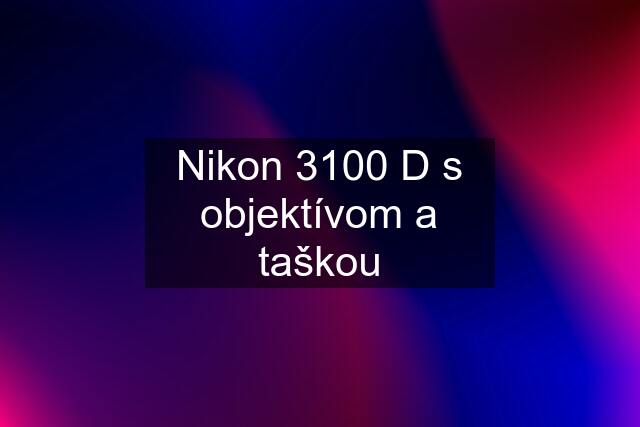 Nikon 3100 D s objektívom a taškou