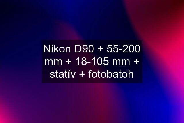 Nikon D90 + 55-200 mm + 18-105 mm + statív + fotobatoh