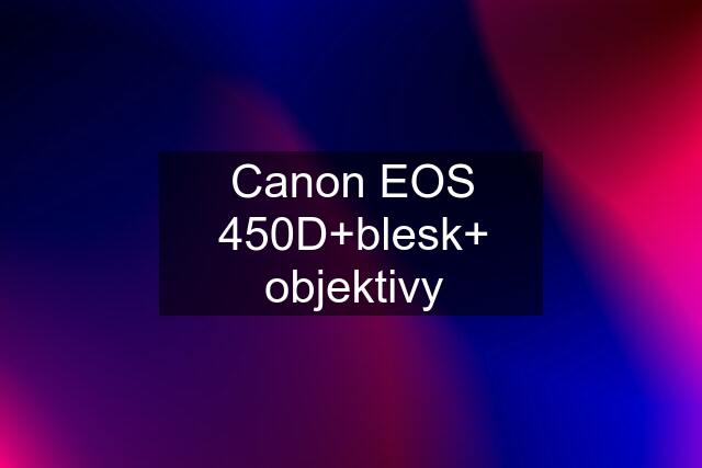 Canon EOS 450D+blesk+ objektivy