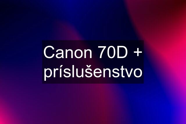 Canon 70D + príslušenstvo