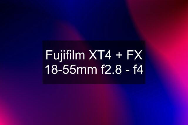 Fujifilm XT4 + FX 18-55mm f2.8 - f4