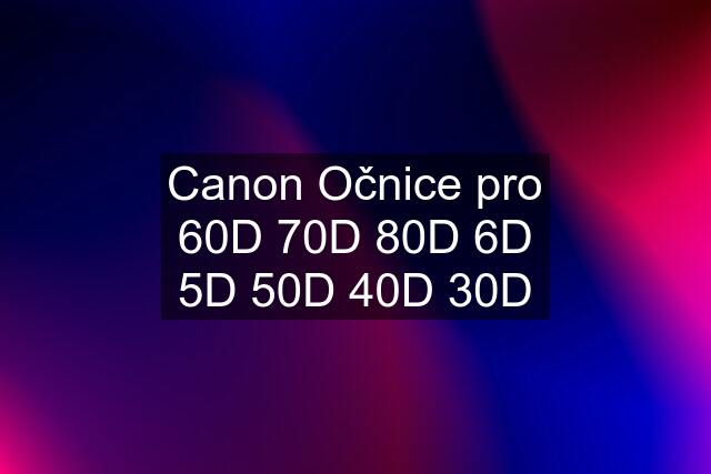 Canon Očnice pro 60D 70D 80D 6D 5D 50D 40D 30D