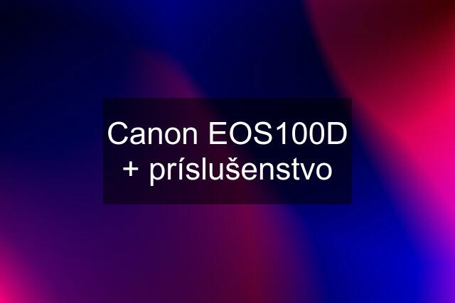 Canon EOS100D + príslušenstvo