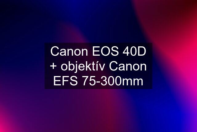 Canon EOS 40D + objektív Canon EFS 75-300mm