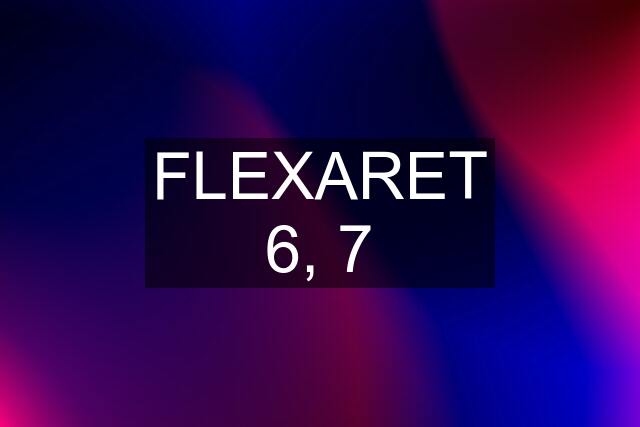 FLEXARET 6, 7