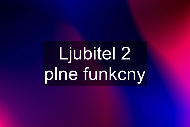 Ljubitel 2 plne funkcny