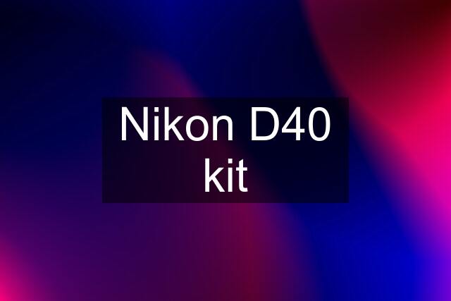 Nikon D40 kit