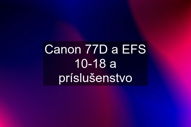 Canon 77D a EFS 10-18 a príslušenstvo