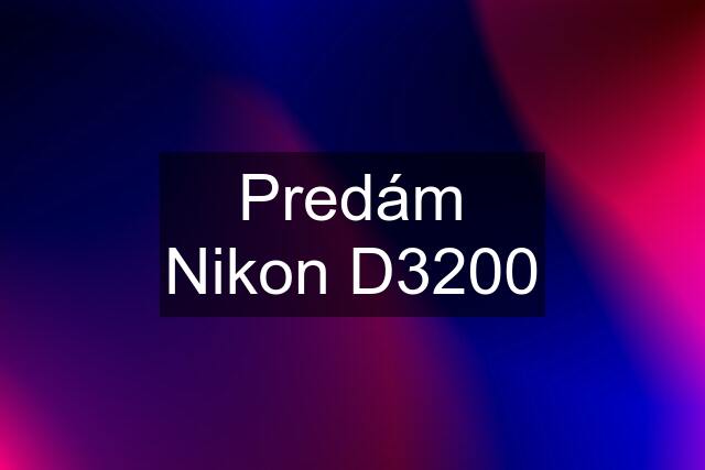 Predám Nikon D3200