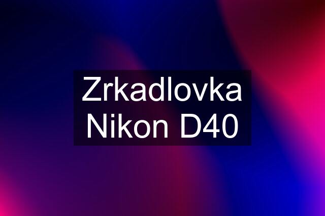 Zrkadlovka Nikon D40