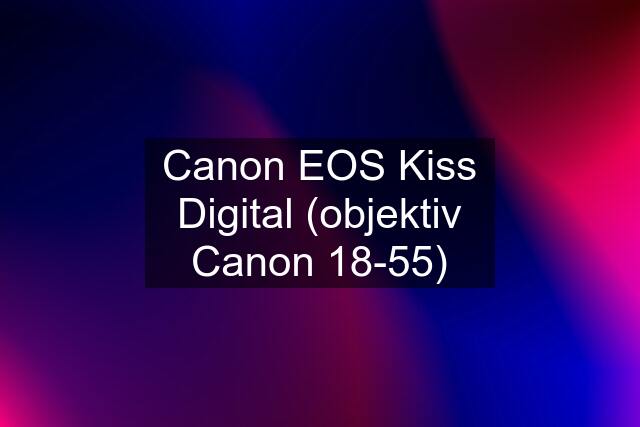 Canon EOS Kiss Digital (objektiv Canon 18-55)