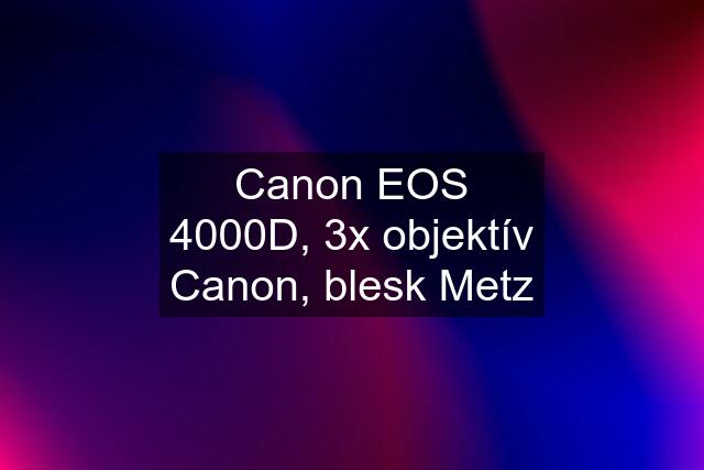 Canon EOS 4000D, 3x objektív Canon, blesk Metz