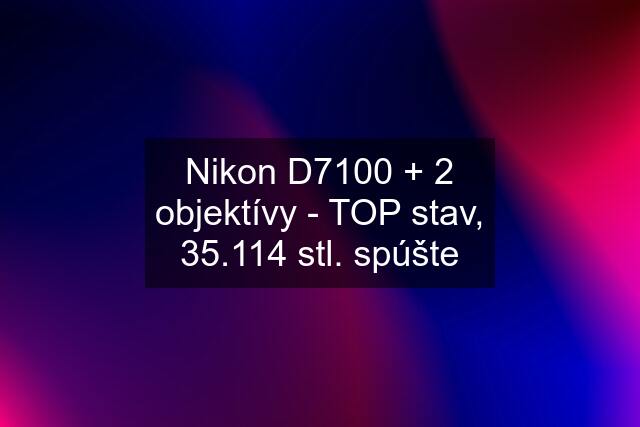 Nikon D7100 + 2 objektívy - TOP stav, 35.114 stl. spúšte