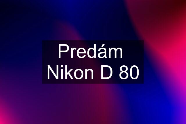 Predám  Nikon D 80