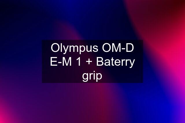 Olympus OM-D E-M 1 + Baterry grip