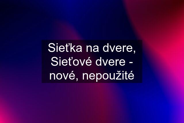 Sieťka na dvere, Sieťové dvere - nové, nepoužité