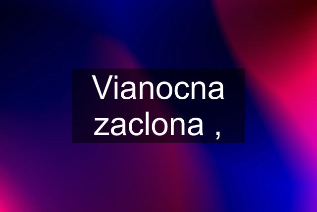 Vianocna zaclona ,