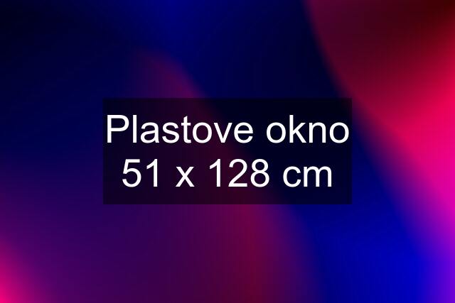 Plastove okno 51 x 128 cm