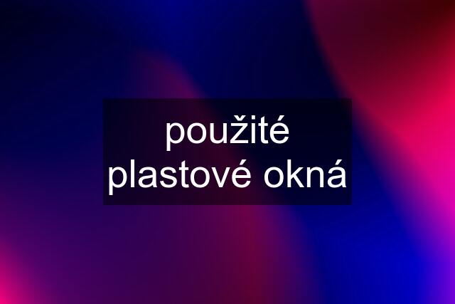 použité plastové okná