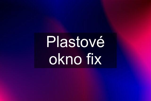 Plastové okno fix