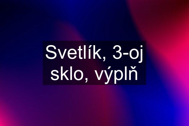 Svetlík, 3-oj sklo, výplň