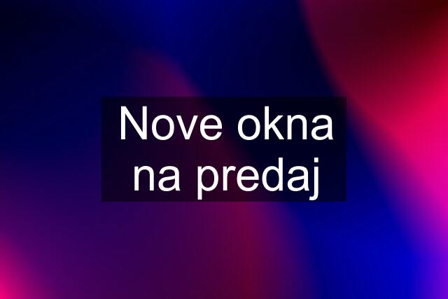 Nove okna na predaj