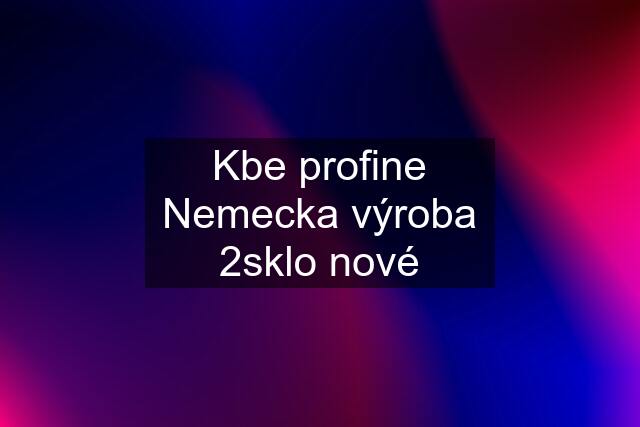 Kbe profine Nemecka výroba 2sklo nové