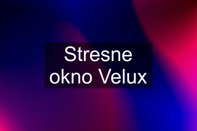 Stresne okno Velux