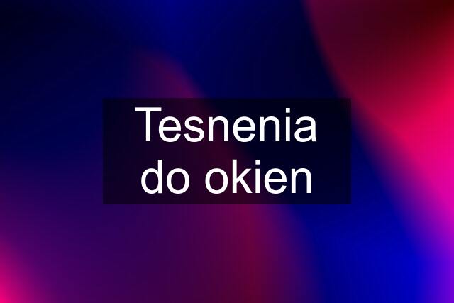 Tesnenia do okien