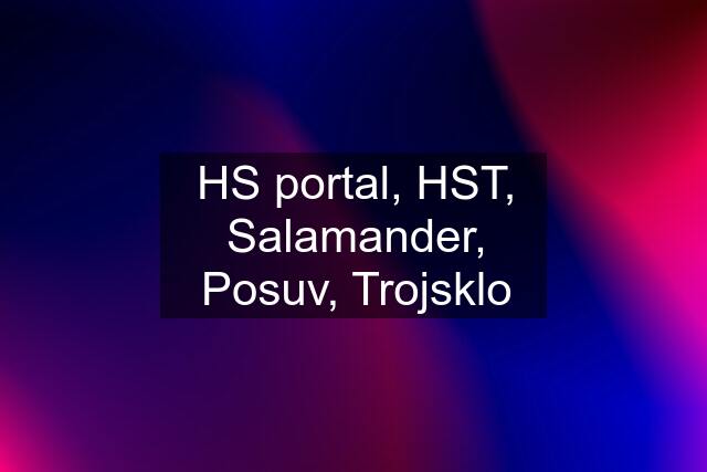 HS portal, HST, Salamander, Posuv, Trojsklo