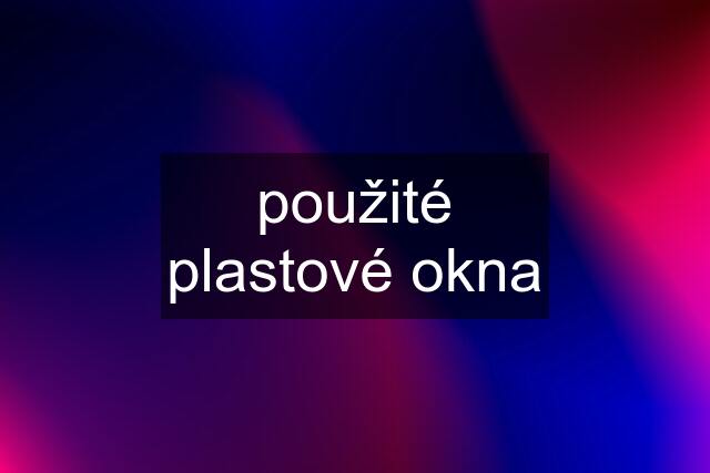 použité plastové okna