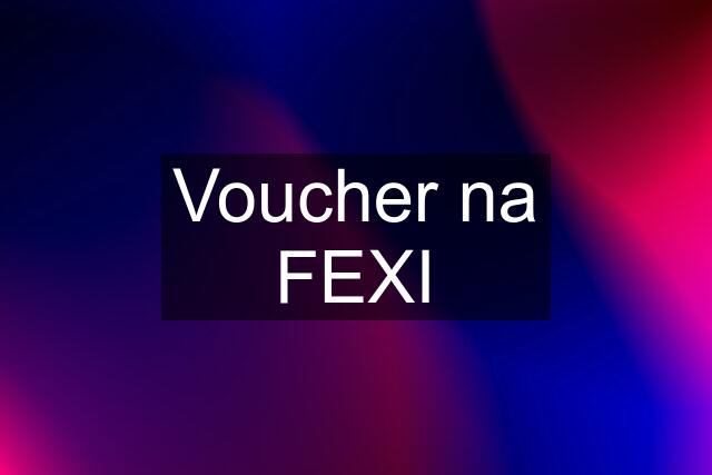 Voucher na FEXI