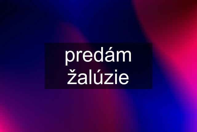 predám žalúzie