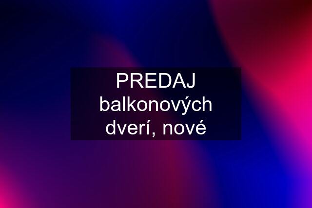 PREDAJ balkonových dverí, nové