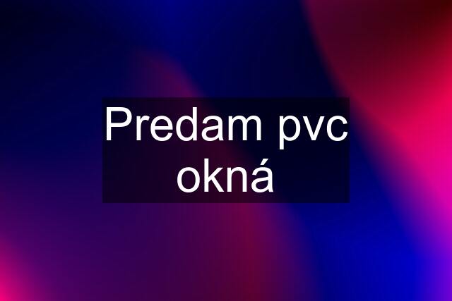 Predam pvc okná